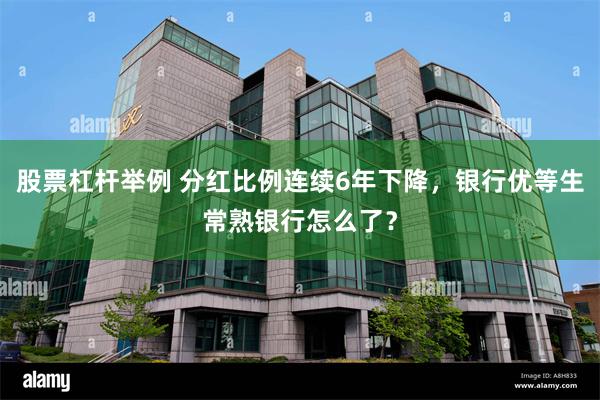 股票杠杆举例 分红比例连续6年下降，银行优等生常熟银行怎么了